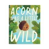 Acorn Was A Little Wild